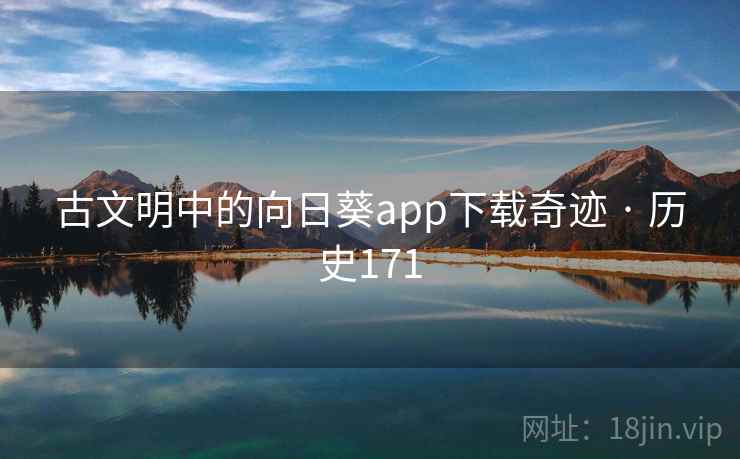 古文明中的向日葵app下载奇迹 · 历史171 第1张 古文明中的向日葵app下载奇迹 · 历史171 第1张