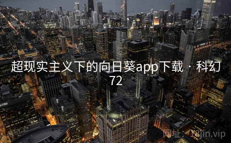 超现实主义下的向日葵app下载 · 科幻72 第1张 超现实主义下的向日葵app下载 · 科幻72 第1张
