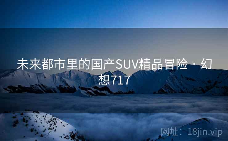 未来都市里的国产SUV精品冒险 · 幻想717  第2张