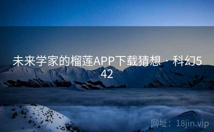 未来学家的榴莲APP下载猜想 · 科幻542 第2张 未来学家的榴莲APP下载猜想 · 科幻542 第2张