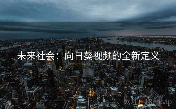 未来社会：向日葵视频的全新定义  第1张